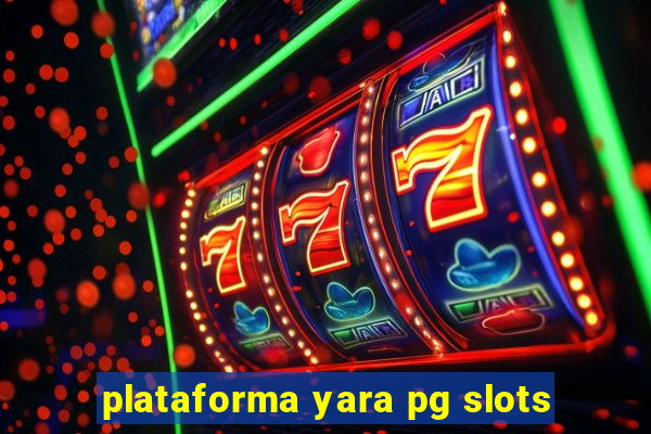 plataforma yara pg slots